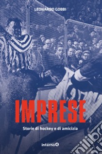 Imprese. Storie di hockey e di amicizia libro di Gobbi Leonardo