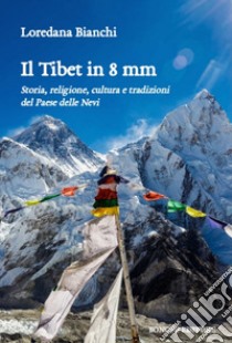 Il Tibet in 8 mm. Storia, religione, cultura e tradizioni del Paese delle Nevi libro di Bianchi Loredana