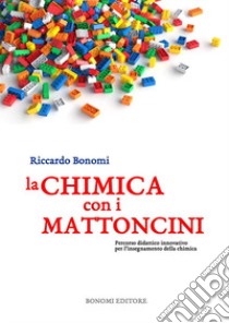 La chimica con i mattoncini. Percorso didattico innovativo per l'insegnamento della chimica libro di Bonomi Riccardo