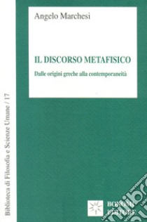 Il discorso metafisico. Dalle origini greche alla contemporaneità libro di Marchesi Angelo