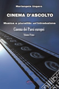Cinema d'ascolto. Vol. 1: Musica e pluralità: un'introduzione. Cinema dei paesi europei libro di Ungaro Mariangela