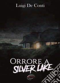 Orrore a Silver Lake. Nuova ediz. libro di De Conti Luigi