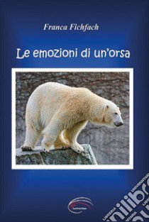 Le emozioni di un'orsa libro di Fichfach Franca