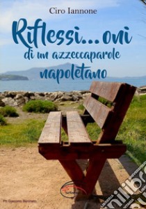 Riflessi... oni di un azzeccaparole napoletano libro di Iannone Ciro