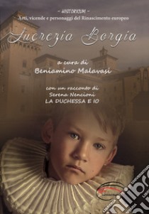 Lucrezia Borgia. La duchessa e io libro di Nencioni Serena; Malavasi B. (cur.)