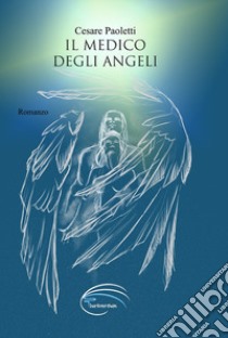 Il medico degli angeli. Nuova ediz. libro di Paoletti Cesare