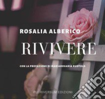 Rivivere. Nuova ediz. libro di Alberico Rosalia; Ruotolo M. (cur.)