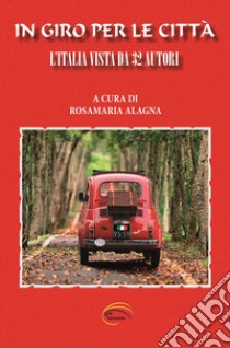 In giro per le città. L'Italia vista da 32 autori. Nuova ediz. libro di Alagna R. (cur.)