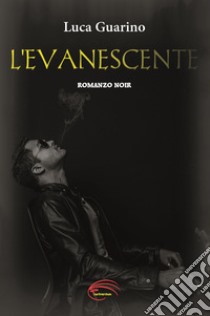 L'evanescente. Nuova ediz. libro di Guarino Luca