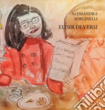 Elisir di versi. Nuova ediz. libro di Sorcinelli Alessandra