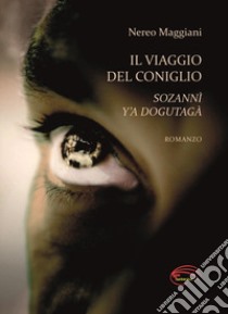 Il viaggio del coniglio. Sozannì y'a dogutagà. Nuova ediz. libro di Maggiani Nereo