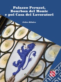 Palazzo Peruzzi, Bourbon del Monte e poi Casa dei Lavoratori libro di Bifulco Felice; CGIL di Firenze