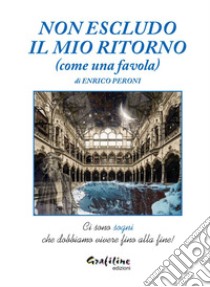 Non escludo il mio ritorno (come una favola) libro di Peroni Enrico