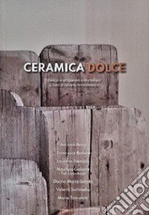 Ceramica dolce. Design e artigianato a Montelupo. Ediz. italiana e inglese libro di Annichiarico S. (cur.)