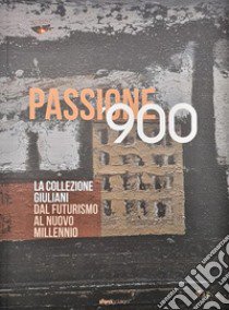 Passione '900. La collezione Giuliani. Dal futurismo al nuovo millennio. Ediz. illustrata libro