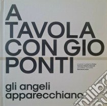 A tavola con Gio Ponti. Gli angeli apparecchiano. Ediz. illustrata libro di Marcatti Roberto; Concari Cintya; Marcatti R. (cur.); Concari C. (cur.); Licitra S. (cur.)