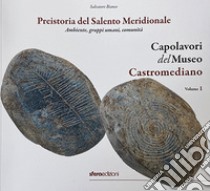 Capolavori del Museo Castromediano. Ediz. illustrata. Vol. 1: Preistoria del Salento Meridionale. Ambiente, gruppi umani, comunità libro di Bianco Salvatore