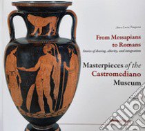 Masterpieces of the Castromediano Museum. Vol. 3: From Messapians to Romans. Stories of sharing, alterity and integration libro di Tempesta Anna Lucia