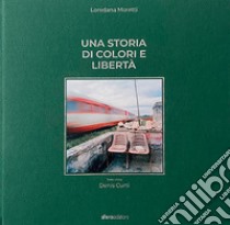 Una storia di colori e libertà. Ediz. italiana e inglese libro di Moretti Loredana; Torro G. (cur.)