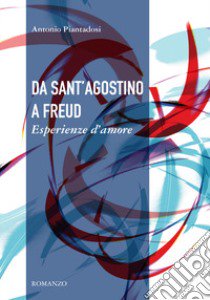 Da sant'Agostino a Freud. Esperienze d'amore libro di Piantadosi Antonio