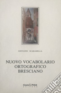 Nuovo vocabolario ortografico bresciano libro di Scaramella Giovanni