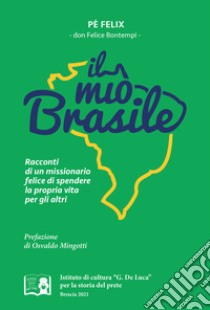 Il «mio» Brasile. Racconti di un missionario felice di spendere la propria vita per gli altri libro di Bontempi Felice