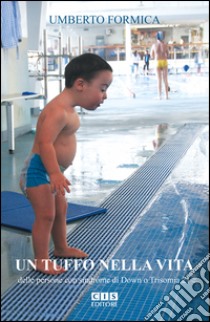 Un tuffo nella vita delle persone con sindrome di Down o trisomia 21 libro di Formica Umberto