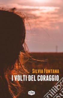 I volti del coraggio libro di Fontana Silvia