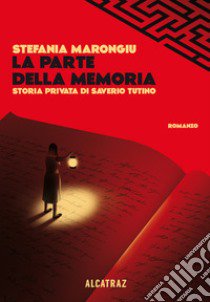 La parte della memoria. Storia privata di Saverio Tutino libro di Marongiu Stefania