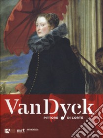 Van Dyck pittore di corte. Ediz. a colori libro di Bernardini Maria Grazia; Bava Annamaria