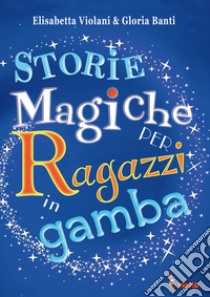 Storie magiche per ragazzi in gamba libro di Banti Gloria; Violani Elisabetta