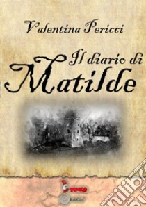 Il diario di Matilde libro di Pericci Valentina