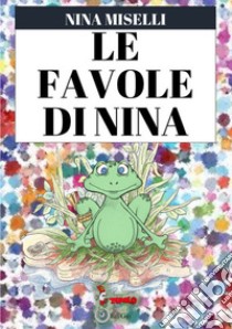 Le favole di Nina. Ediz. a colori libro di Miselli Nina