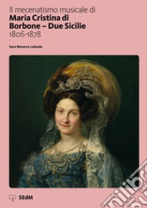 Il mecenatismo musicale di Maria Cristina di Borbone-Due Sicilie (1806-1872) libro di Navarro Lalanda Sara