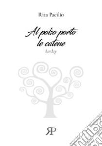 Al polso porto le catene libro di Pacilio Rita