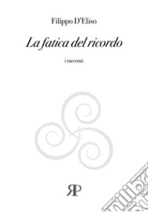 La fatica del ricordo libro di D'Eliso Filippo