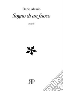 Sogno di un fuoco libro di Alessio Dario