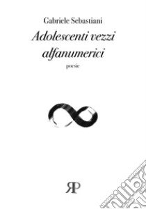 Adolescenti vezzi alfanumerici libro di Sebastiani Gabriele