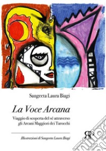 La voce arcana. Viaggio di scoperta del sé attraverso gli arcani maggiori dei tarocchi libro di Biagi Laura