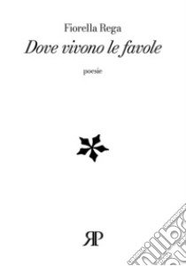 Dove vivono le favole libro di Rega Fiorella