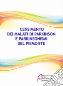 Censimento dei malati di Parkinson e parkinsonismi in Piemonte libro di Associazione Amici Parkinsoniani Piemonte Onlus (cur.)