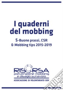 I quaderni del mobbing. Vol. 5: Buone prassi, CSR & Mobbing Tips 2015-2019 libro