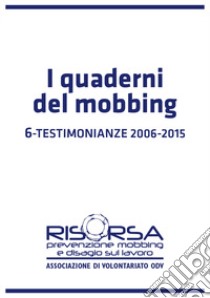 I quaderni del mobbing. Vol. 6: Testimonianze 2006-2015 libro