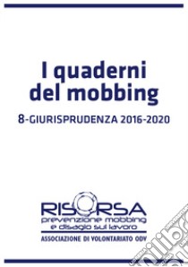 I quaderni del mobbing. Vol. 8: Giurisprudenza 2016-2020 libro