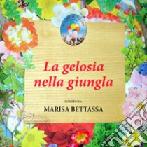 La gelosia nella giungla libro di Bettassa Marisa