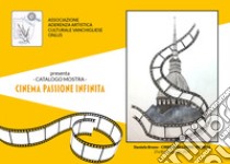 Cinema passione infinita. Catalogo della mostra libro