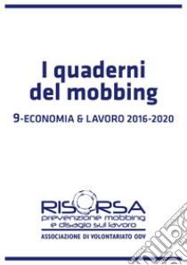 I quaderni del mobbing. Vol. 9: Economia e lavoro 2016-2020 libro