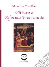 Pittura e Riforma protestante libro di Cavallero Maurizia