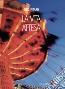 La vita attesa libro di Pitaro Gino