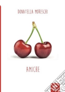 Amiche libro di Moreschi Donatella